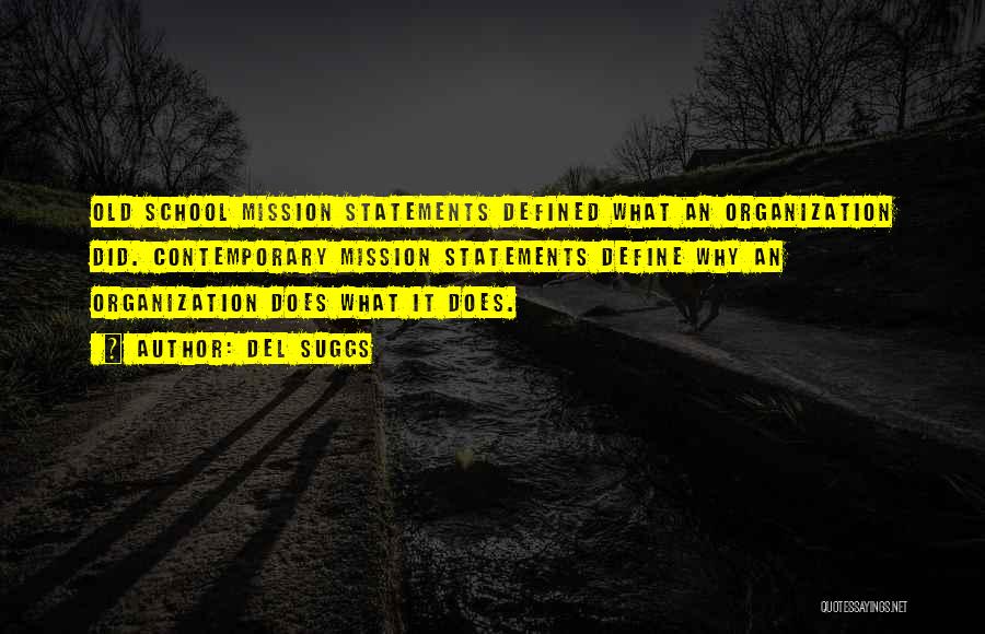 Del Suggs Quotes: Old School Mission Statements Defined What An Organization Did. Contemporary Mission Statements Define Why An Organization Does What It Does.