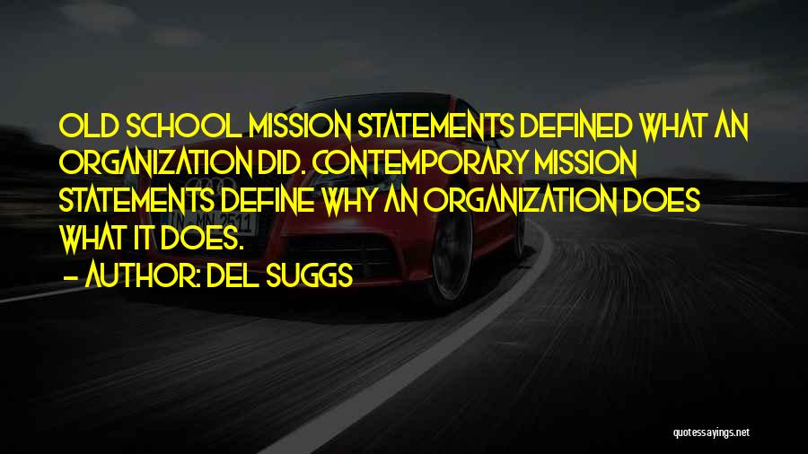 Del Suggs Quotes: Old School Mission Statements Defined What An Organization Did. Contemporary Mission Statements Define Why An Organization Does What It Does.