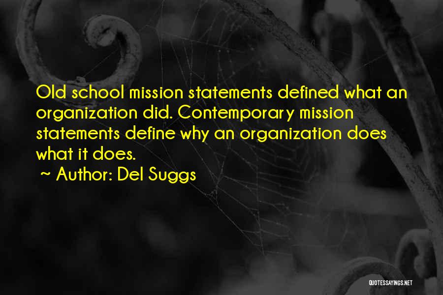 Del Suggs Quotes: Old School Mission Statements Defined What An Organization Did. Contemporary Mission Statements Define Why An Organization Does What It Does.