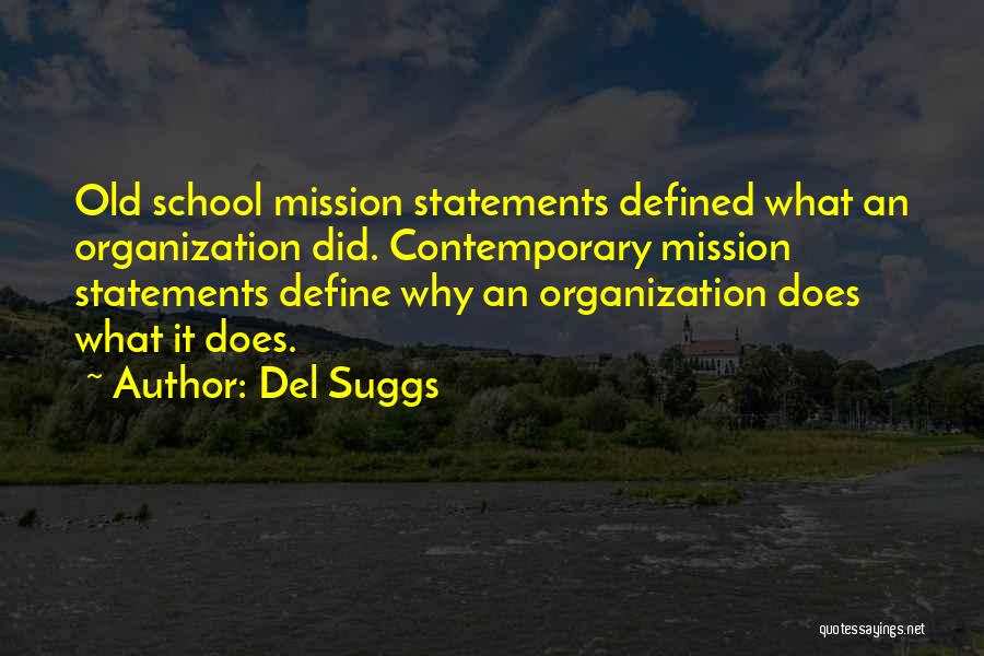 Del Suggs Quotes: Old School Mission Statements Defined What An Organization Did. Contemporary Mission Statements Define Why An Organization Does What It Does.