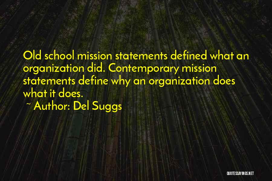 Del Suggs Quotes: Old School Mission Statements Defined What An Organization Did. Contemporary Mission Statements Define Why An Organization Does What It Does.
