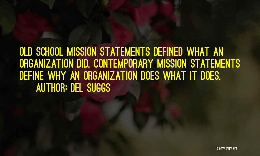 Del Suggs Quotes: Old School Mission Statements Defined What An Organization Did. Contemporary Mission Statements Define Why An Organization Does What It Does.