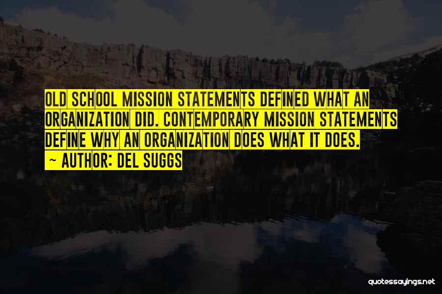 Del Suggs Quotes: Old School Mission Statements Defined What An Organization Did. Contemporary Mission Statements Define Why An Organization Does What It Does.