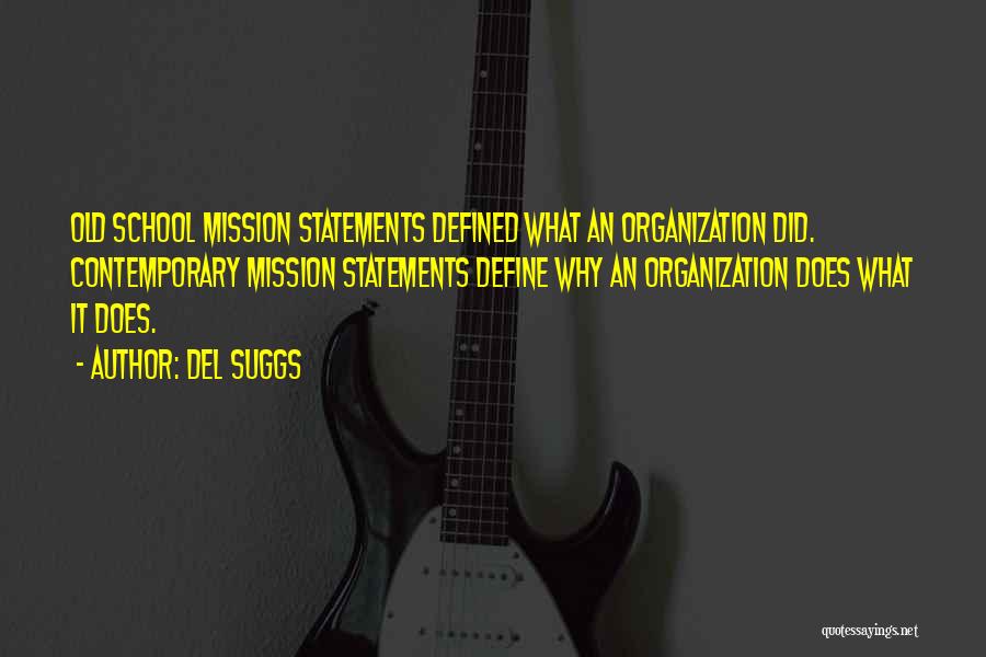 Del Suggs Quotes: Old School Mission Statements Defined What An Organization Did. Contemporary Mission Statements Define Why An Organization Does What It Does.