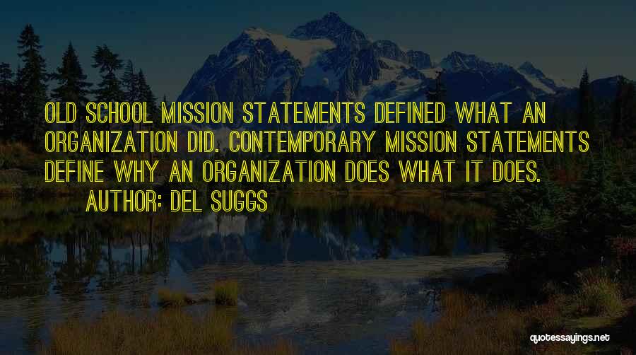 Del Suggs Quotes: Old School Mission Statements Defined What An Organization Did. Contemporary Mission Statements Define Why An Organization Does What It Does.