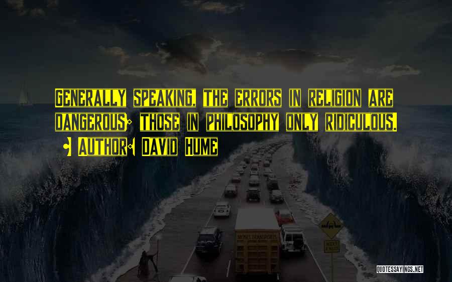 David Hume Quotes: Generally Speaking, The Errors In Religion Are Dangerous; Those In Philosophy Only Ridiculous.