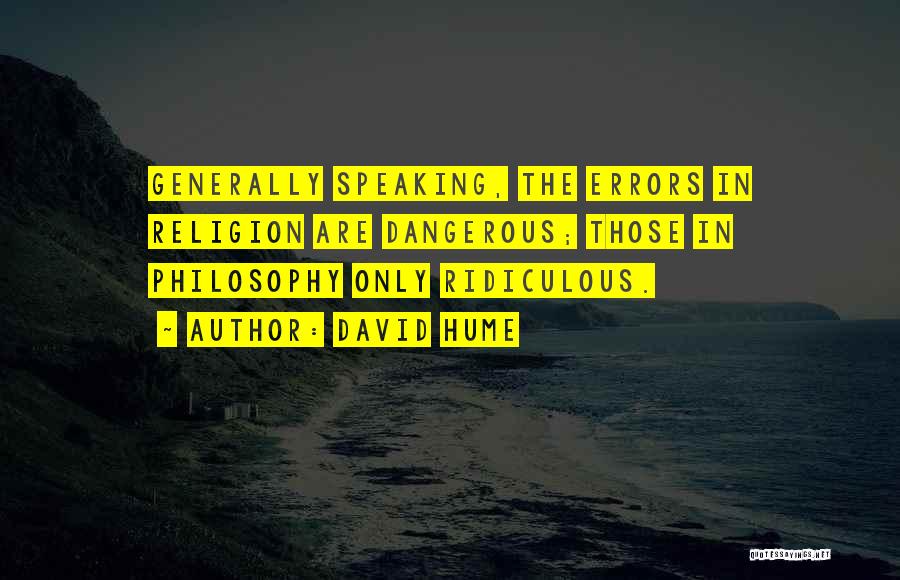 David Hume Quotes: Generally Speaking, The Errors In Religion Are Dangerous; Those In Philosophy Only Ridiculous.