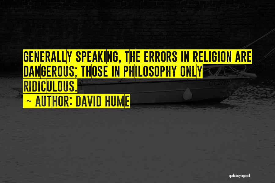 David Hume Quotes: Generally Speaking, The Errors In Religion Are Dangerous; Those In Philosophy Only Ridiculous.