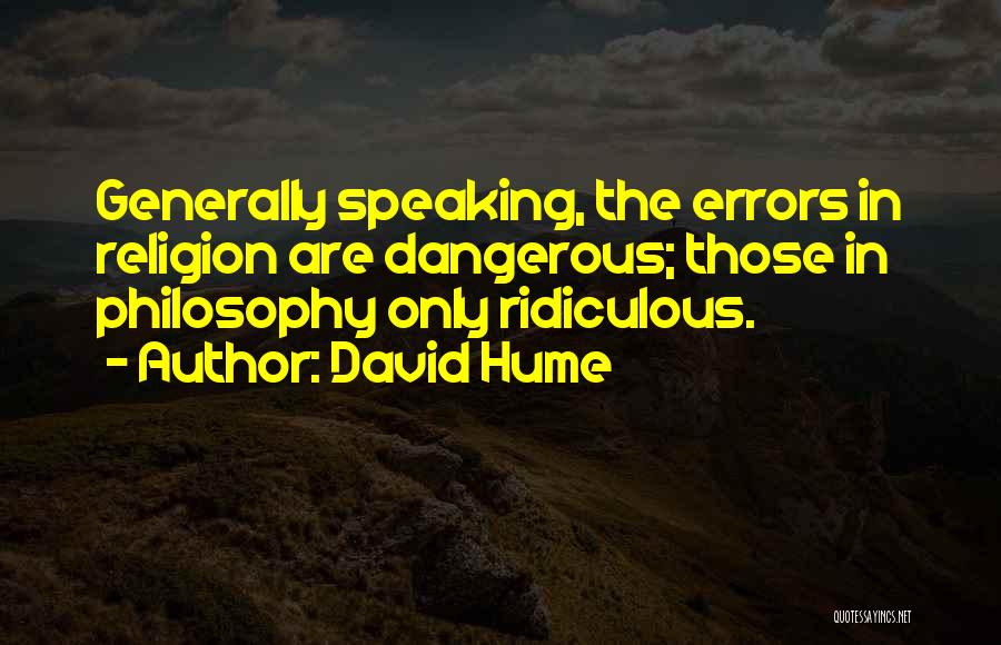 David Hume Quotes: Generally Speaking, The Errors In Religion Are Dangerous; Those In Philosophy Only Ridiculous.