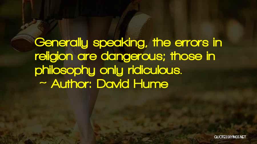 David Hume Quotes: Generally Speaking, The Errors In Religion Are Dangerous; Those In Philosophy Only Ridiculous.