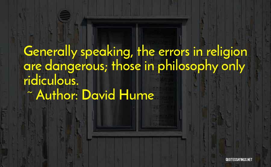 David Hume Quotes: Generally Speaking, The Errors In Religion Are Dangerous; Those In Philosophy Only Ridiculous.