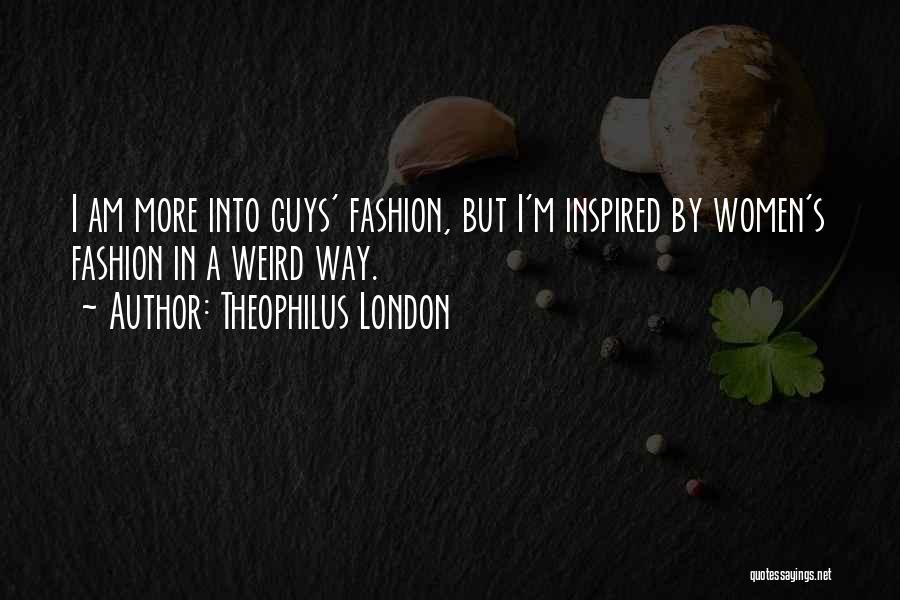 Theophilus London Quotes: I Am More Into Guys' Fashion, But I'm Inspired By Women's Fashion In A Weird Way.