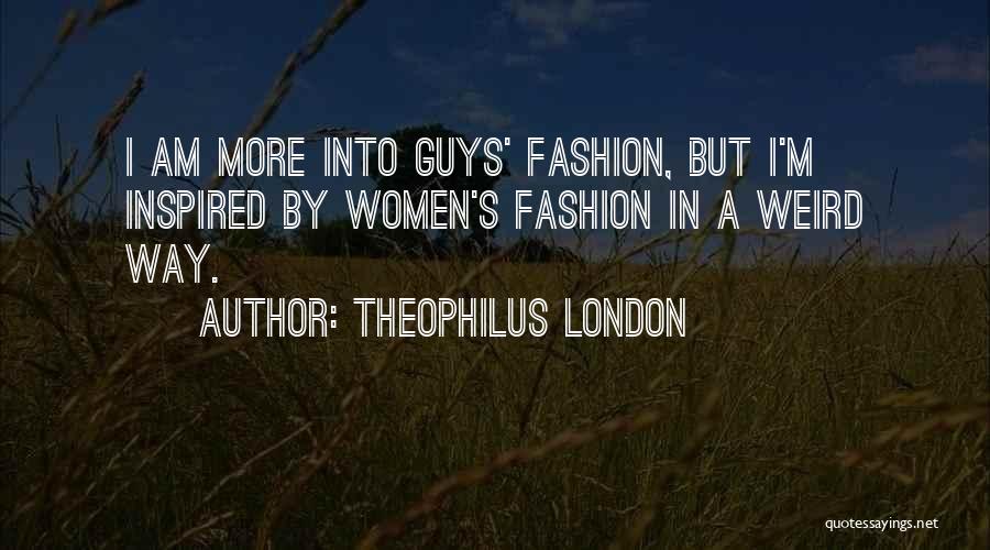 Theophilus London Quotes: I Am More Into Guys' Fashion, But I'm Inspired By Women's Fashion In A Weird Way.