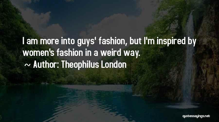 Theophilus London Quotes: I Am More Into Guys' Fashion, But I'm Inspired By Women's Fashion In A Weird Way.