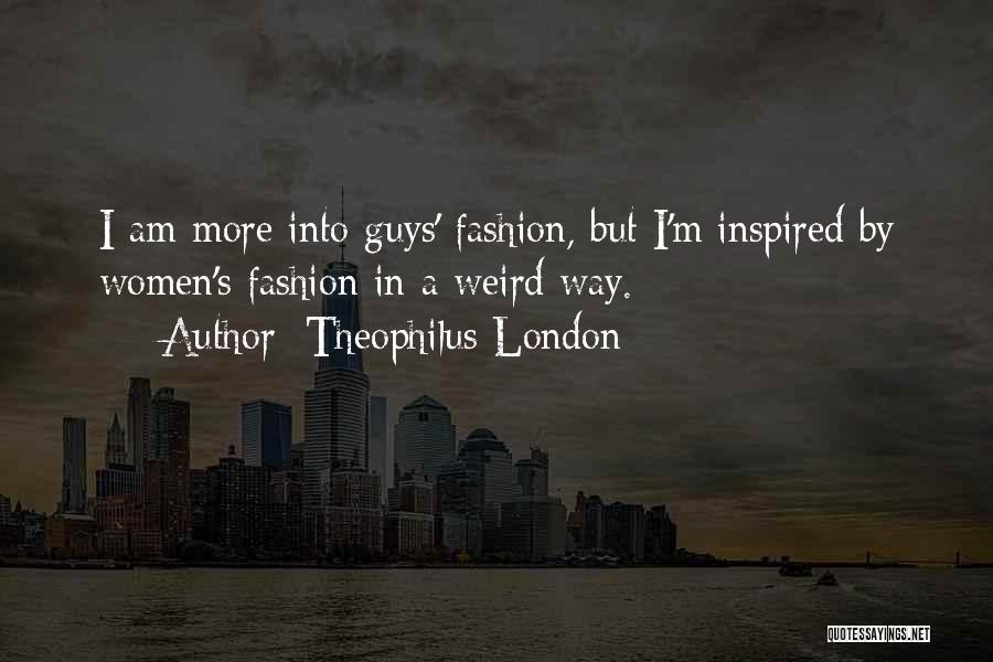 Theophilus London Quotes: I Am More Into Guys' Fashion, But I'm Inspired By Women's Fashion In A Weird Way.