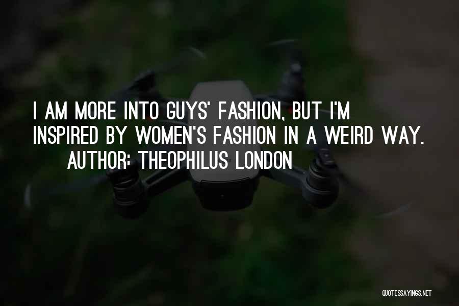 Theophilus London Quotes: I Am More Into Guys' Fashion, But I'm Inspired By Women's Fashion In A Weird Way.