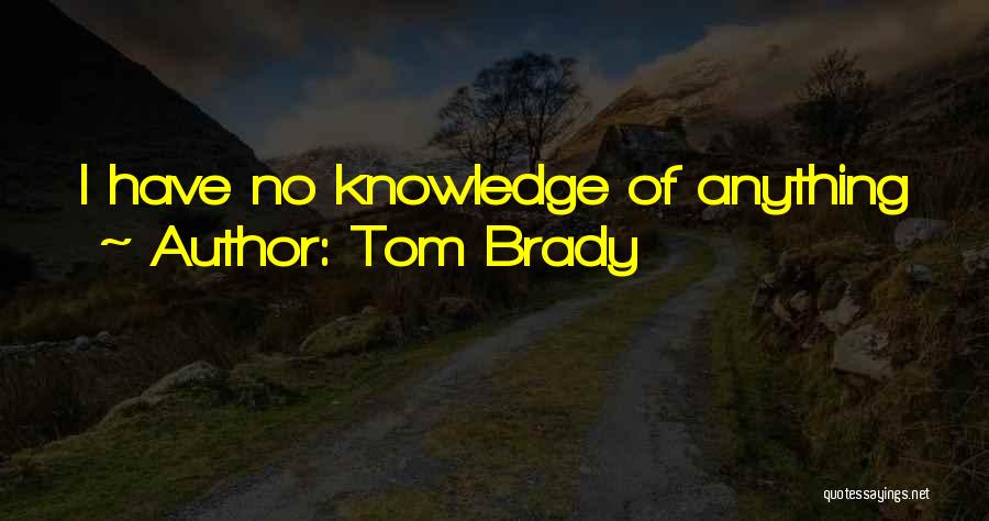 Tom Brady Quotes: I Have No Knowledge Of Anything