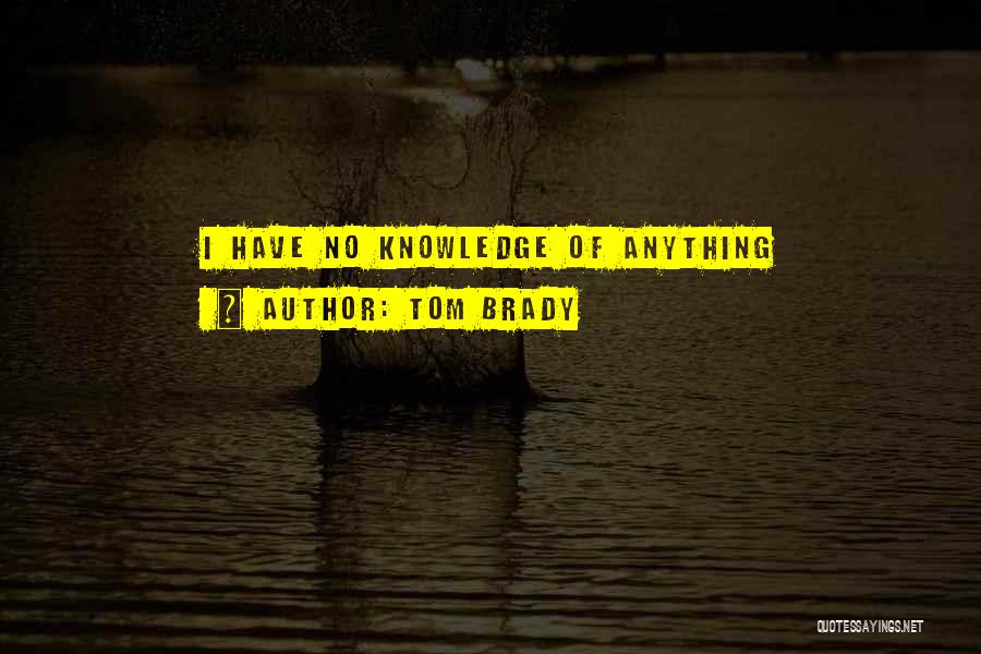 Tom Brady Quotes: I Have No Knowledge Of Anything