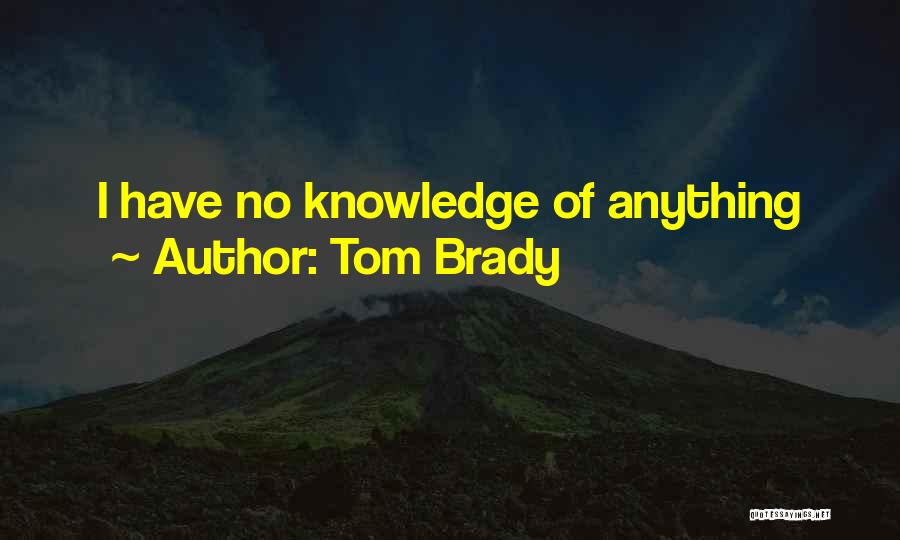 Tom Brady Quotes: I Have No Knowledge Of Anything
