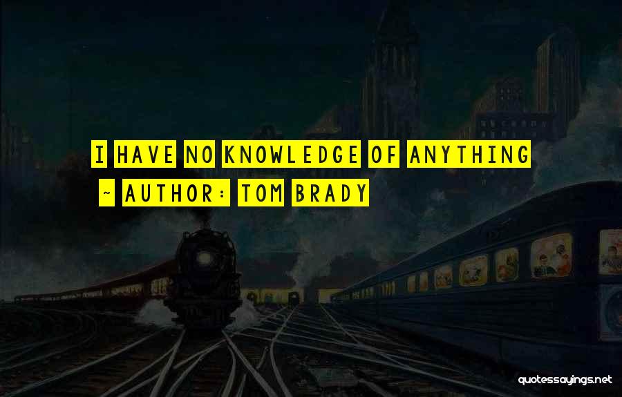 Tom Brady Quotes: I Have No Knowledge Of Anything