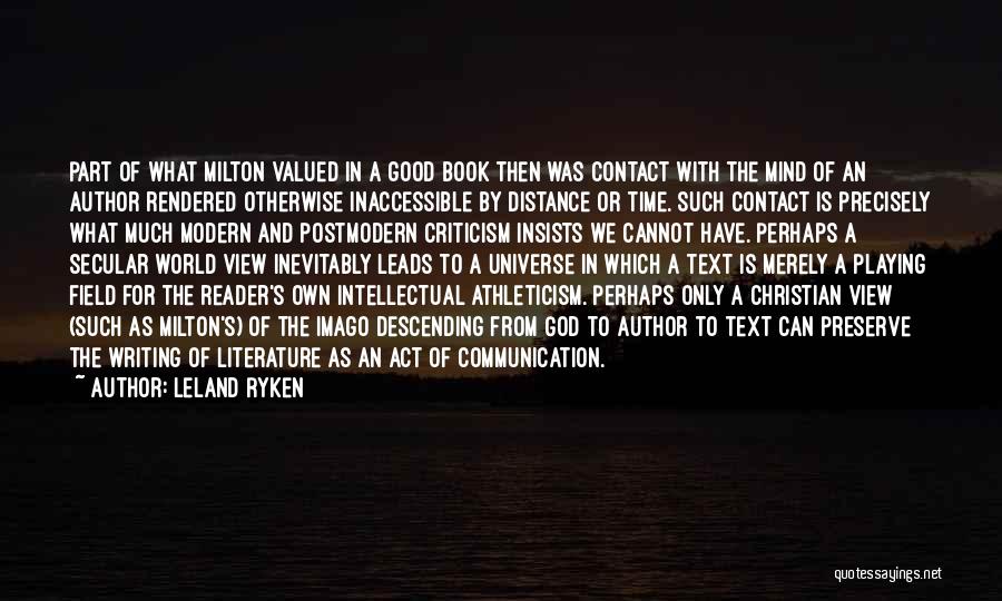 Leland Ryken Quotes: Part Of What Milton Valued In A Good Book Then Was Contact With The Mind Of An Author Rendered Otherwise