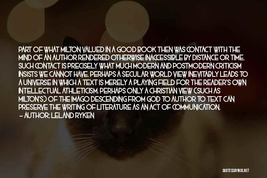 Leland Ryken Quotes: Part Of What Milton Valued In A Good Book Then Was Contact With The Mind Of An Author Rendered Otherwise