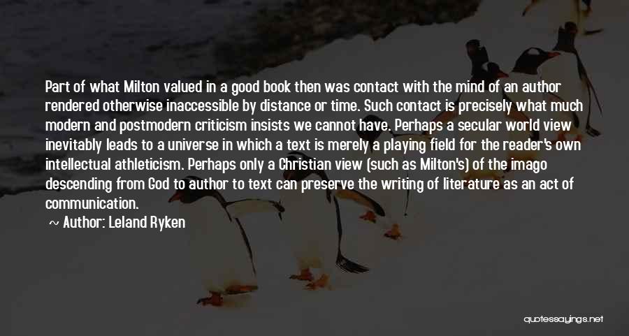 Leland Ryken Quotes: Part Of What Milton Valued In A Good Book Then Was Contact With The Mind Of An Author Rendered Otherwise