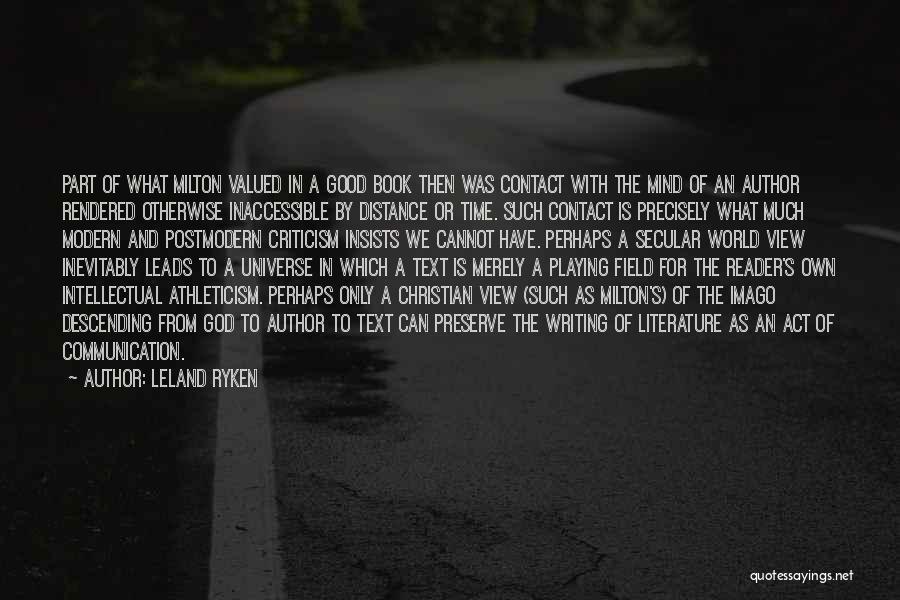 Leland Ryken Quotes: Part Of What Milton Valued In A Good Book Then Was Contact With The Mind Of An Author Rendered Otherwise