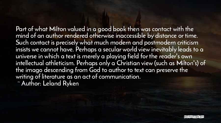 Leland Ryken Quotes: Part Of What Milton Valued In A Good Book Then Was Contact With The Mind Of An Author Rendered Otherwise