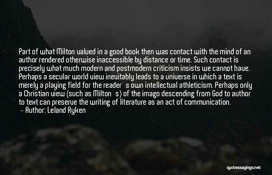 Leland Ryken Quotes: Part Of What Milton Valued In A Good Book Then Was Contact With The Mind Of An Author Rendered Otherwise