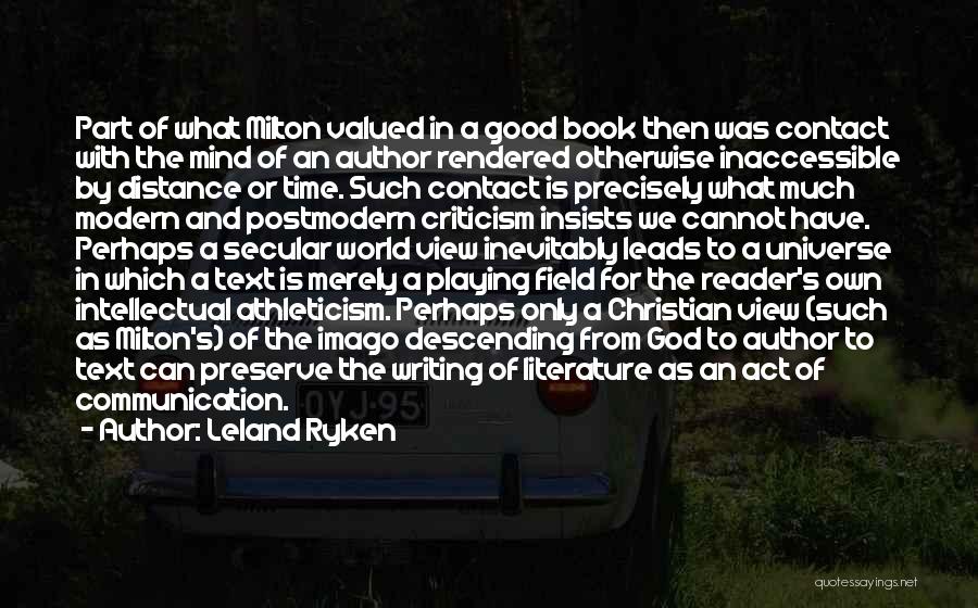 Leland Ryken Quotes: Part Of What Milton Valued In A Good Book Then Was Contact With The Mind Of An Author Rendered Otherwise