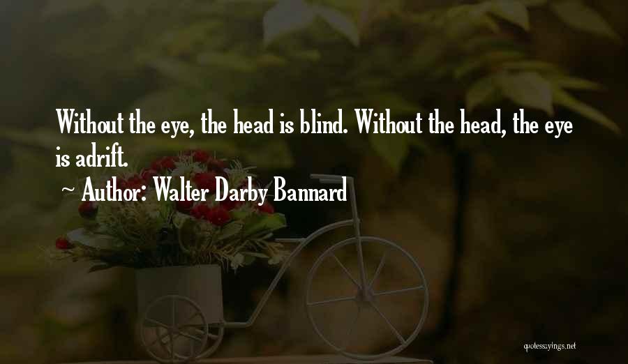 Walter Darby Bannard Quotes: Without The Eye, The Head Is Blind. Without The Head, The Eye Is Adrift.