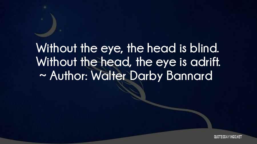 Walter Darby Bannard Quotes: Without The Eye, The Head Is Blind. Without The Head, The Eye Is Adrift.