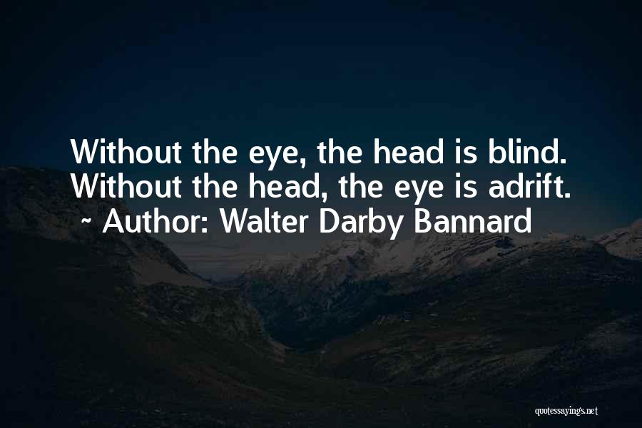 Walter Darby Bannard Quotes: Without The Eye, The Head Is Blind. Without The Head, The Eye Is Adrift.