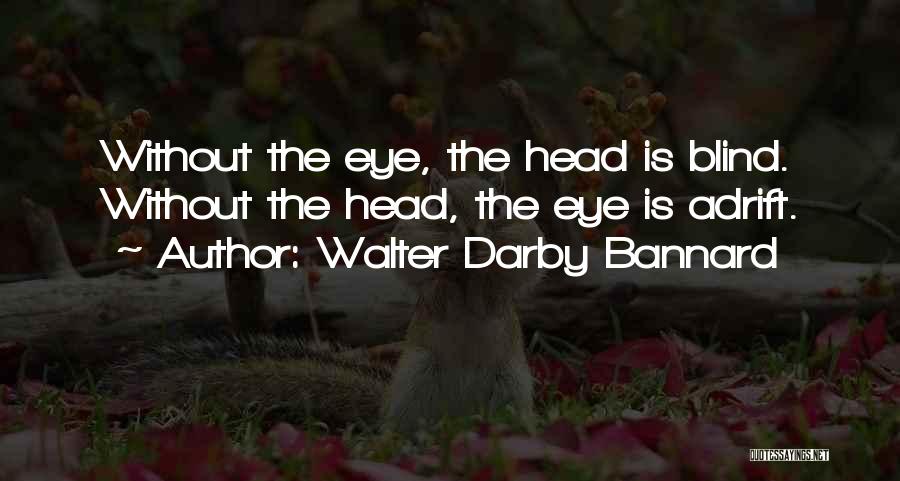 Walter Darby Bannard Quotes: Without The Eye, The Head Is Blind. Without The Head, The Eye Is Adrift.