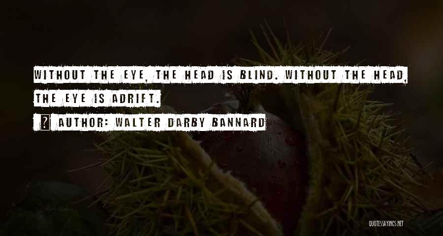Walter Darby Bannard Quotes: Without The Eye, The Head Is Blind. Without The Head, The Eye Is Adrift.