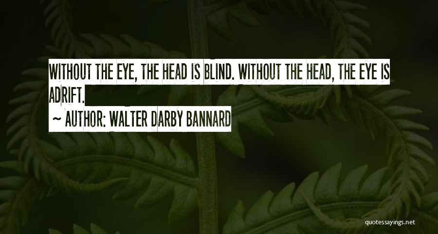 Walter Darby Bannard Quotes: Without The Eye, The Head Is Blind. Without The Head, The Eye Is Adrift.