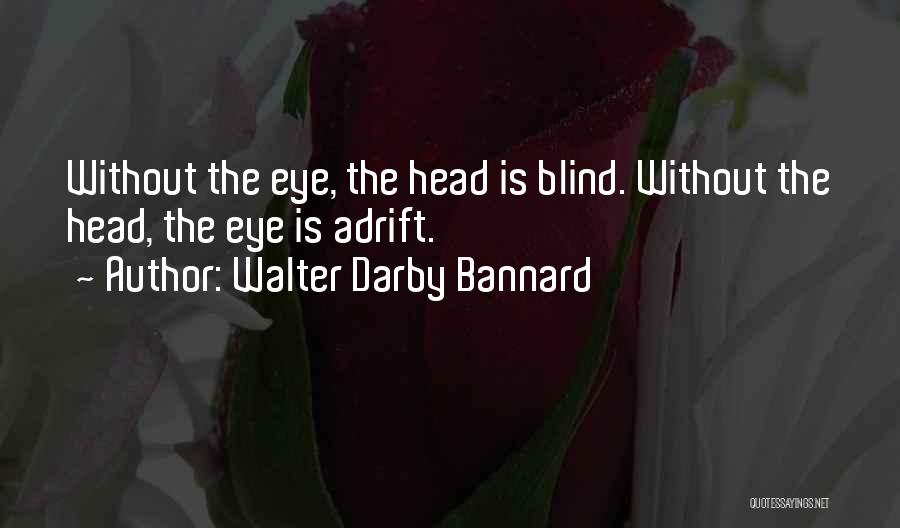 Walter Darby Bannard Quotes: Without The Eye, The Head Is Blind. Without The Head, The Eye Is Adrift.