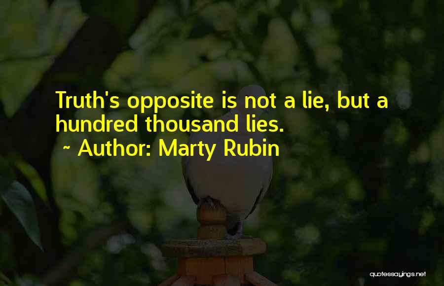 Marty Rubin Quotes: Truth's Opposite Is Not A Lie, But A Hundred Thousand Lies.