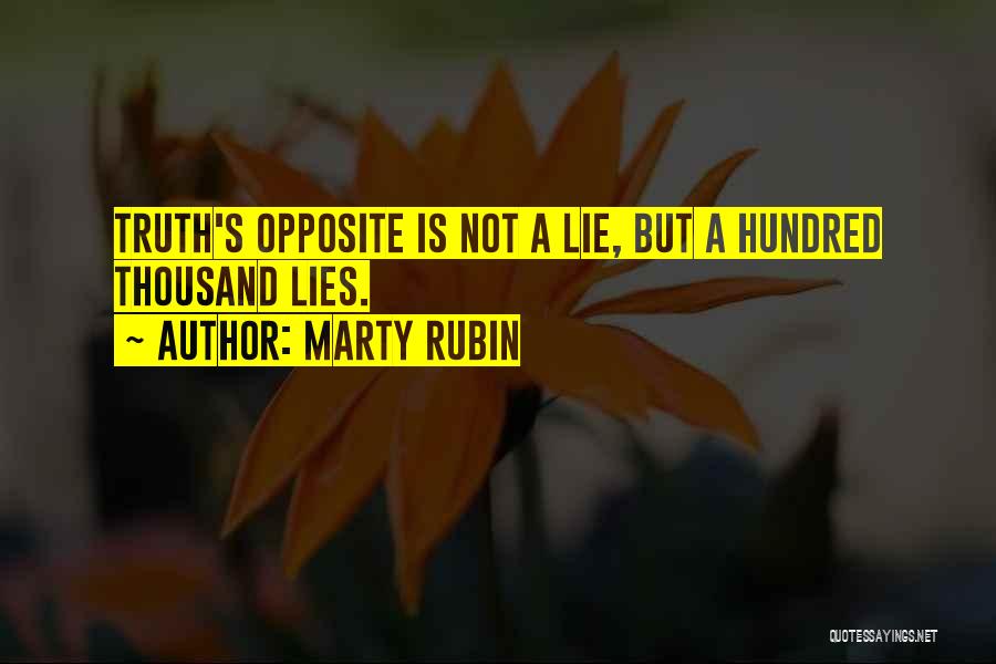 Marty Rubin Quotes: Truth's Opposite Is Not A Lie, But A Hundred Thousand Lies.