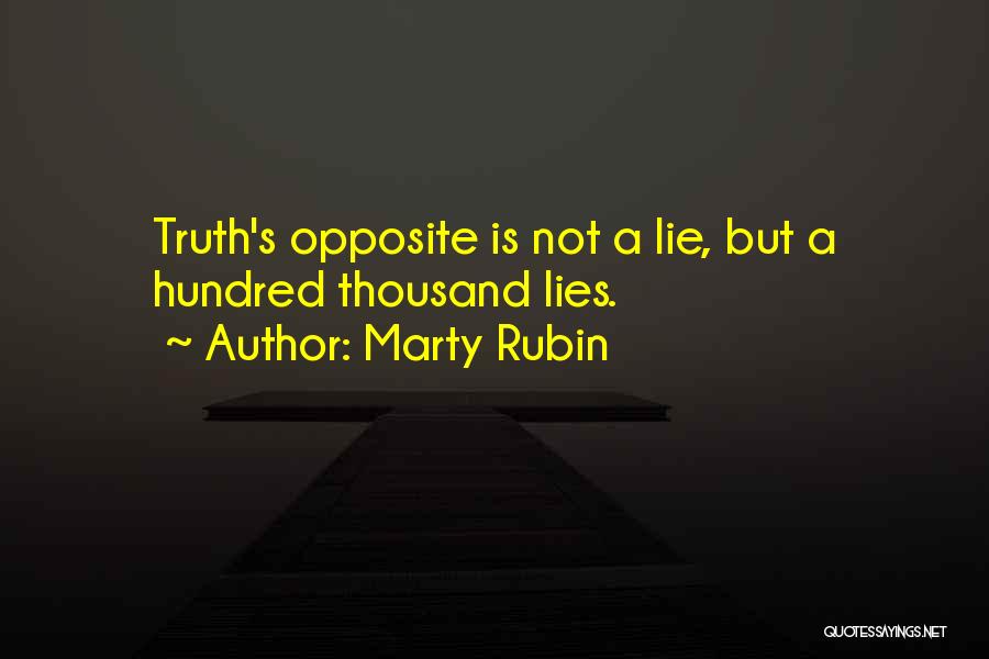 Marty Rubin Quotes: Truth's Opposite Is Not A Lie, But A Hundred Thousand Lies.