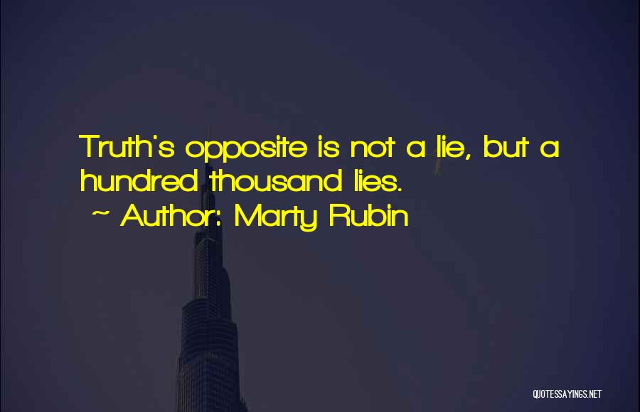 Marty Rubin Quotes: Truth's Opposite Is Not A Lie, But A Hundred Thousand Lies.