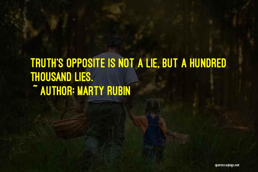 Marty Rubin Quotes: Truth's Opposite Is Not A Lie, But A Hundred Thousand Lies.