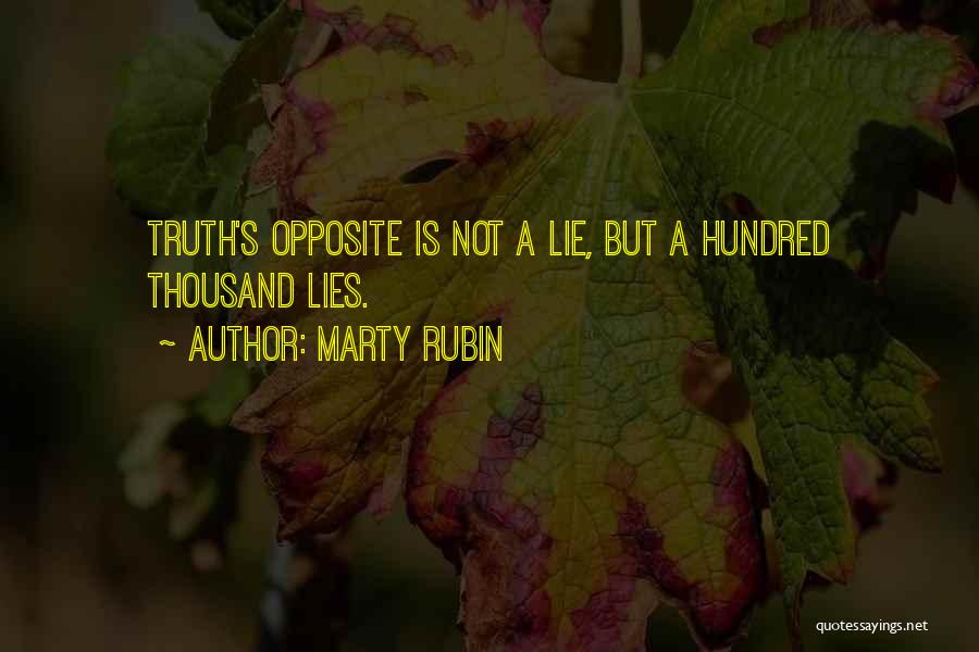 Marty Rubin Quotes: Truth's Opposite Is Not A Lie, But A Hundred Thousand Lies.