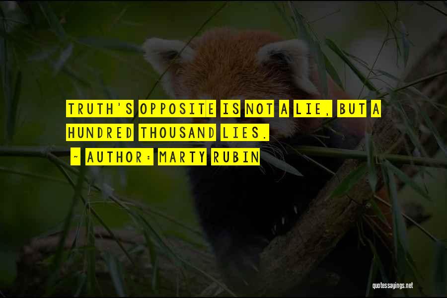 Marty Rubin Quotes: Truth's Opposite Is Not A Lie, But A Hundred Thousand Lies.