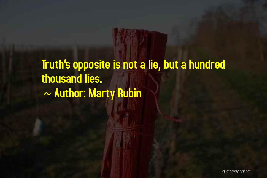 Marty Rubin Quotes: Truth's Opposite Is Not A Lie, But A Hundred Thousand Lies.