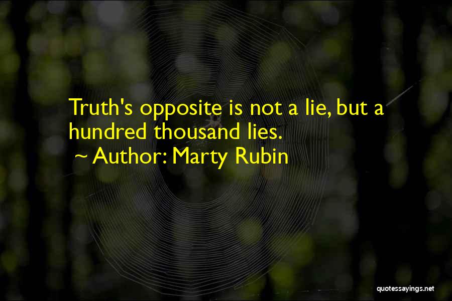 Marty Rubin Quotes: Truth's Opposite Is Not A Lie, But A Hundred Thousand Lies.