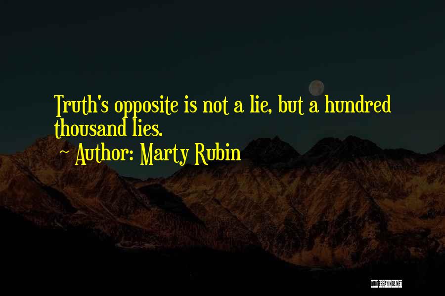 Marty Rubin Quotes: Truth's Opposite Is Not A Lie, But A Hundred Thousand Lies.