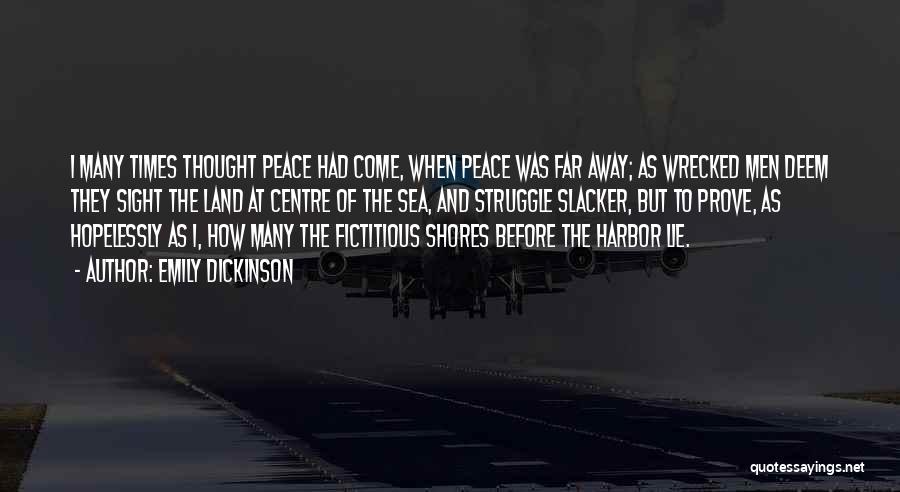 Emily Dickinson Quotes: I Many Times Thought Peace Had Come, When Peace Was Far Away; As Wrecked Men Deem They Sight The Land