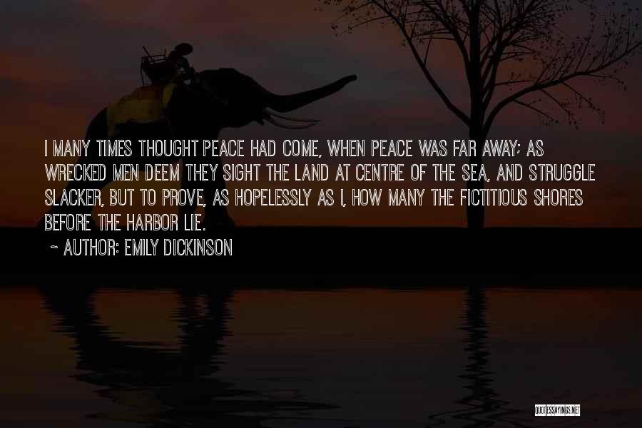 Emily Dickinson Quotes: I Many Times Thought Peace Had Come, When Peace Was Far Away; As Wrecked Men Deem They Sight The Land